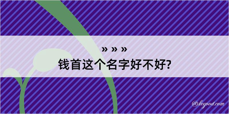 钱首这个名字好不好?