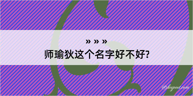 师瑜狄这个名字好不好?