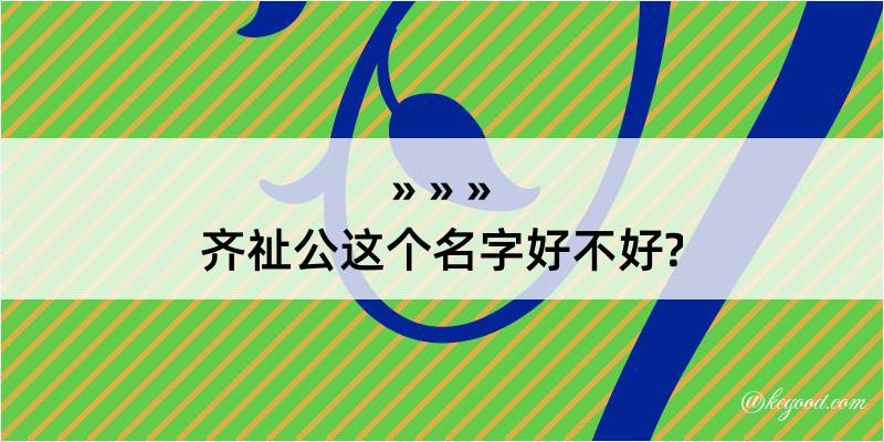 齐祉公这个名字好不好?