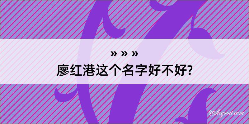 廖红港这个名字好不好?