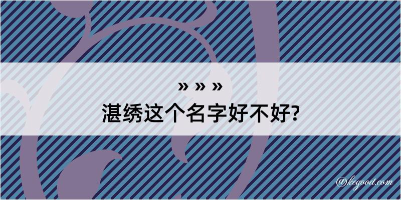 湛绣这个名字好不好?