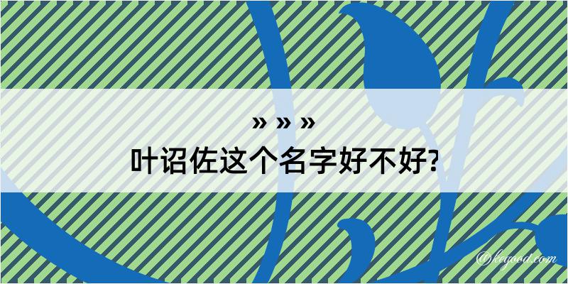 叶诏佐这个名字好不好?