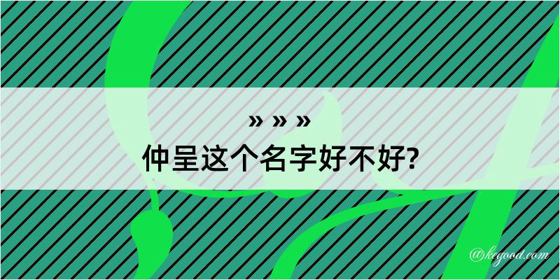 仲呈这个名字好不好?