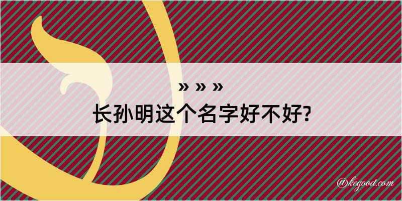 长孙明这个名字好不好?