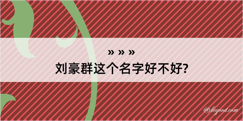 刘豪群这个名字好不好?