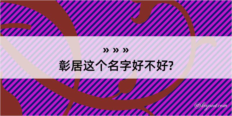 彰居这个名字好不好?