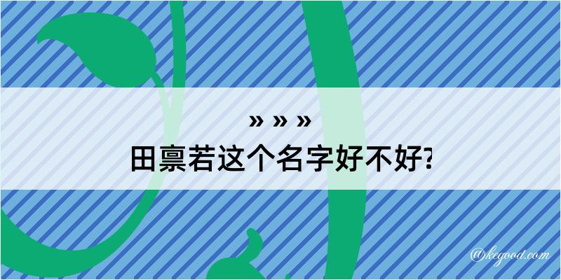 田禀若这个名字好不好?