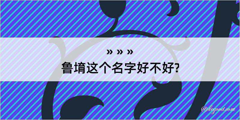 鲁堉这个名字好不好?