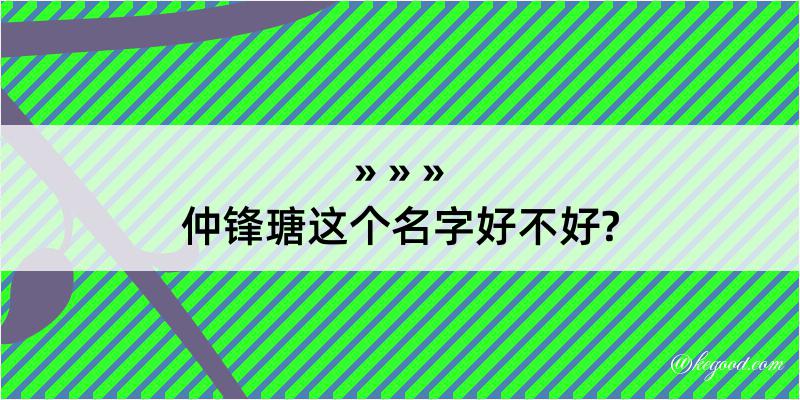 仲锋瑭这个名字好不好?