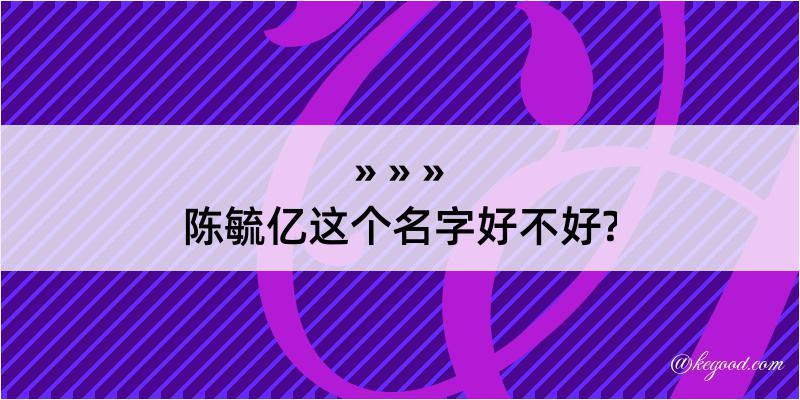 陈毓亿这个名字好不好?