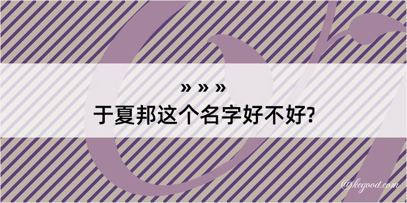 于夏邦这个名字好不好?