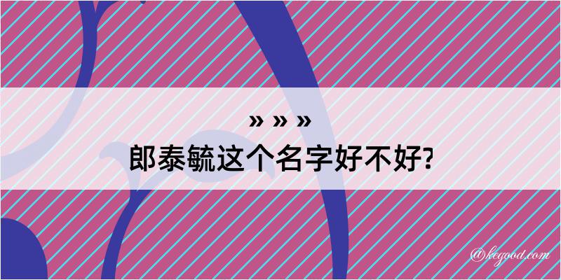 郎泰毓这个名字好不好?