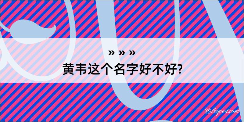 黄韦这个名字好不好?