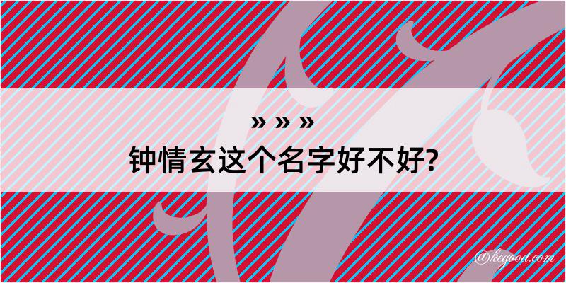 钟情玄这个名字好不好?