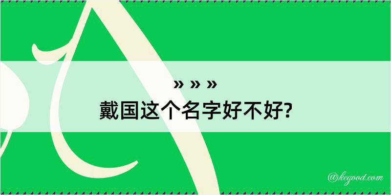 戴国这个名字好不好?