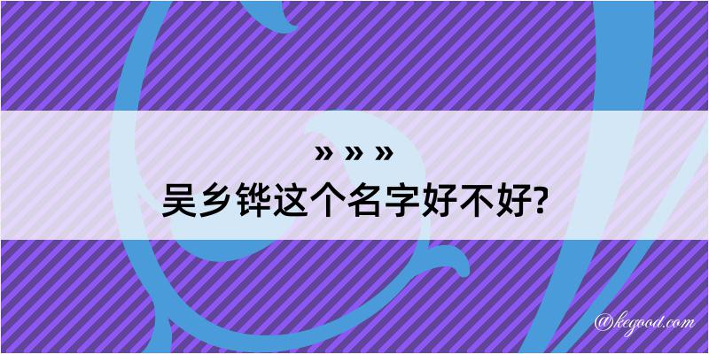 吴乡铧这个名字好不好?