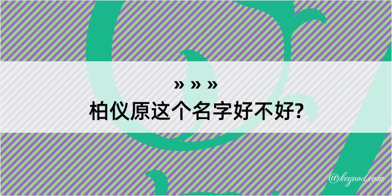 柏仪原这个名字好不好?