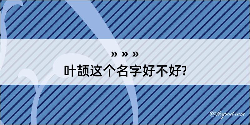 叶颉这个名字好不好?