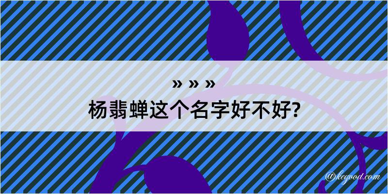 杨翡蝉这个名字好不好?