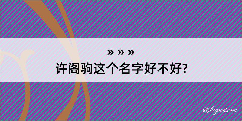 许阁驹这个名字好不好?