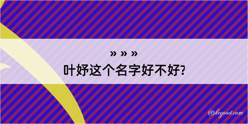 叶妤这个名字好不好?