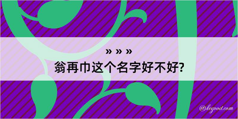 翁再巾这个名字好不好?