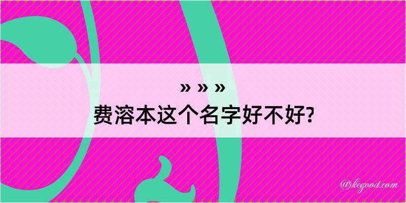 费溶本这个名字好不好?