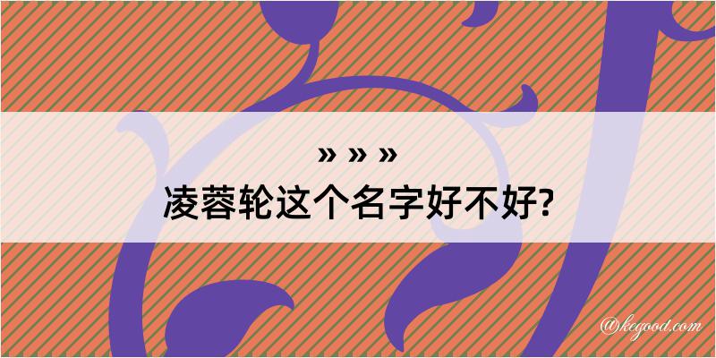 凌蓉轮这个名字好不好?