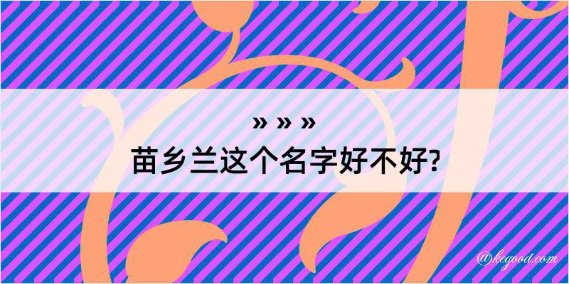 苗乡兰这个名字好不好?