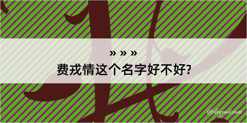 费戎情这个名字好不好?