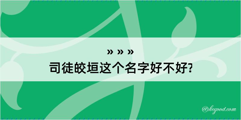 司徒皎垣这个名字好不好?