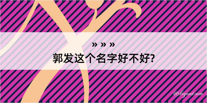 郭发这个名字好不好?