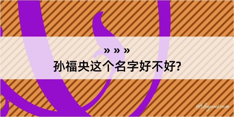 孙福央这个名字好不好?