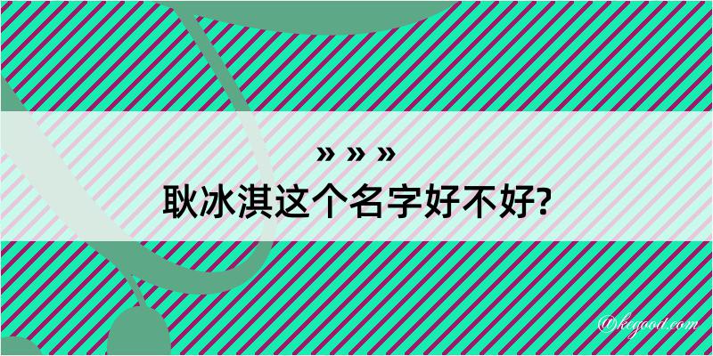 耿冰淇这个名字好不好?