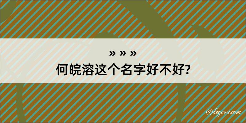 何皖溶这个名字好不好?