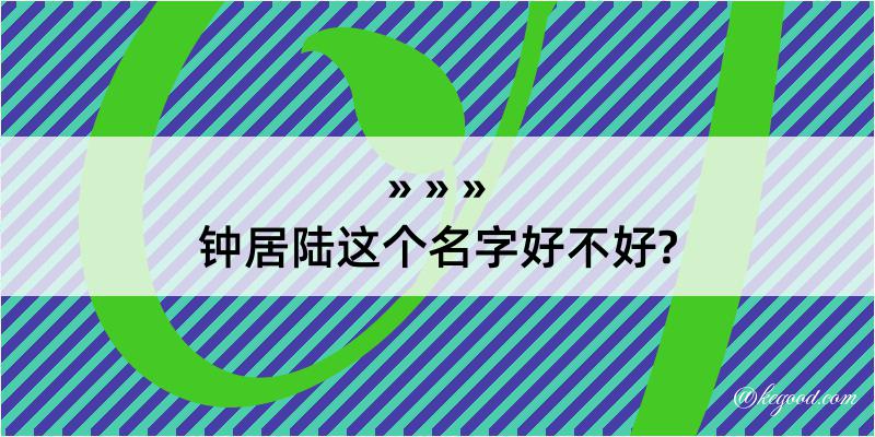 钟居陆这个名字好不好?