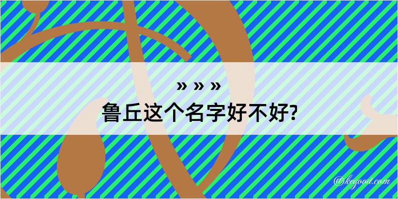 鲁丘这个名字好不好?