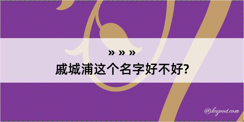 戚城浦这个名字好不好?