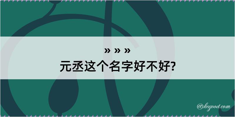 元丞这个名字好不好?