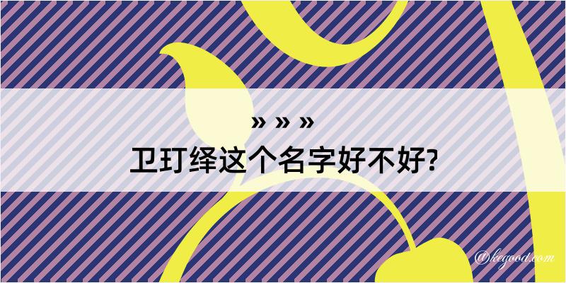 卫玎绎这个名字好不好?