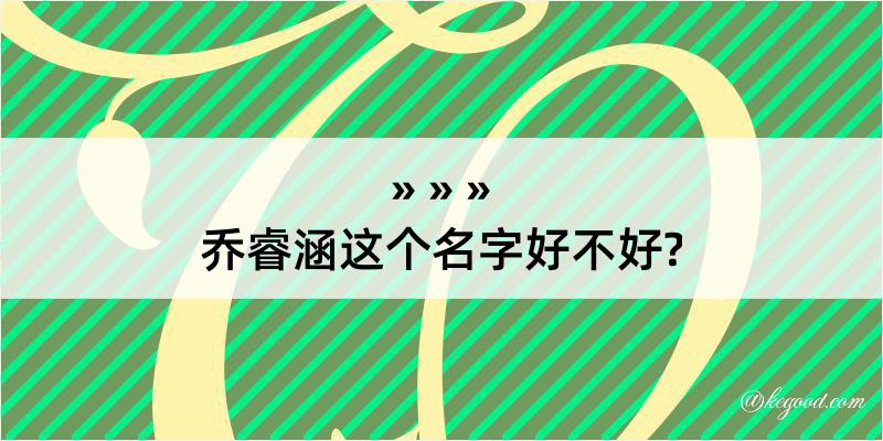 乔睿涵这个名字好不好?