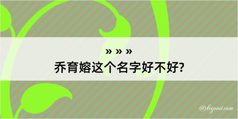 乔育嫆这个名字好不好?