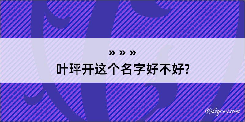 叶玶开这个名字好不好?