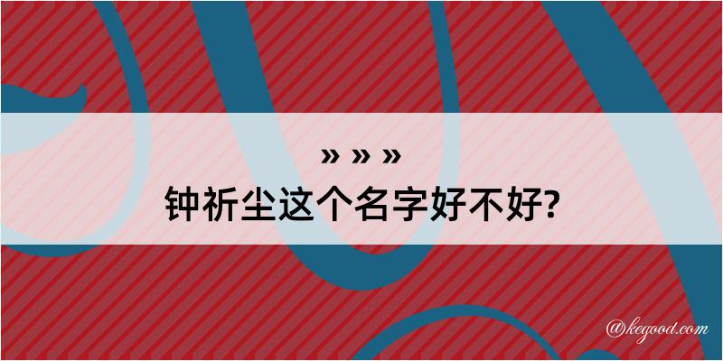 钟祈尘这个名字好不好?