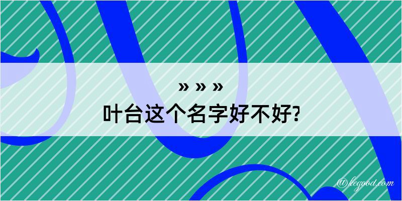 叶台这个名字好不好?