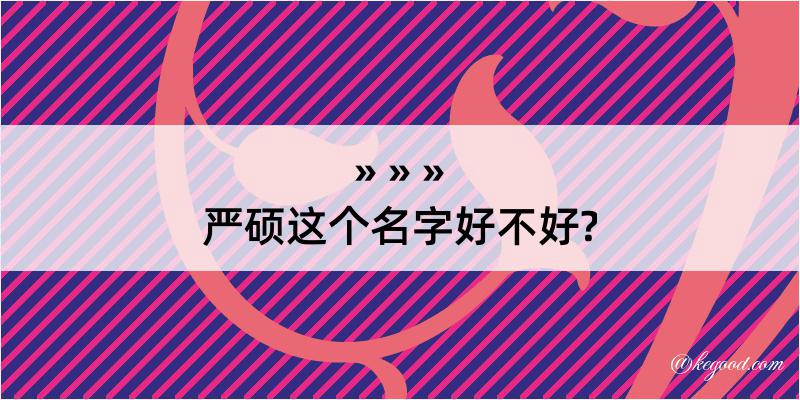 严硕这个名字好不好?