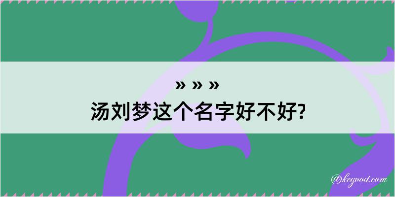 汤刘梦这个名字好不好?