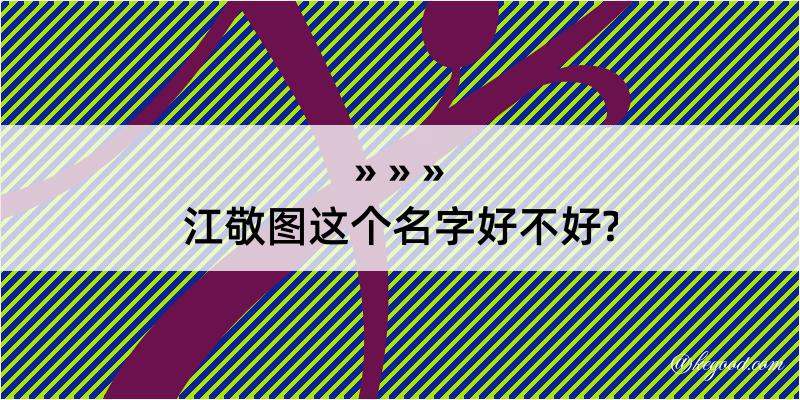 江敬图这个名字好不好?