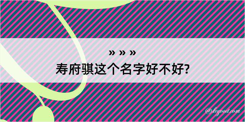 寿府骐这个名字好不好?