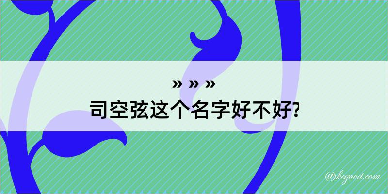 司空弦这个名字好不好?